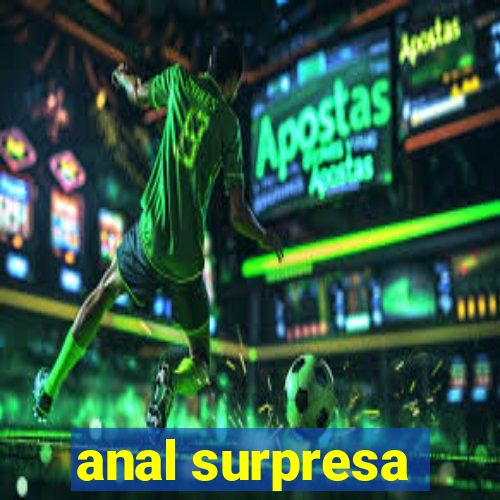 anal surpresa